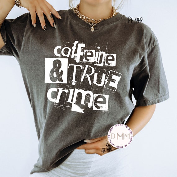 Comfort Colors® Shirt - Caffeine And True Crime Shirt, Coffee Lover, True Crime Junkie, Murder Mystery, Coffee And True Crime, Crime Shows