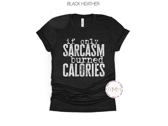 If Only Sarcasm Burned Calories Shirt Funny Workout Shirt Funny Gym Shirt Fitness Shirt Workout Shirt Sarcastic Exercise Unisex Graphic Tee