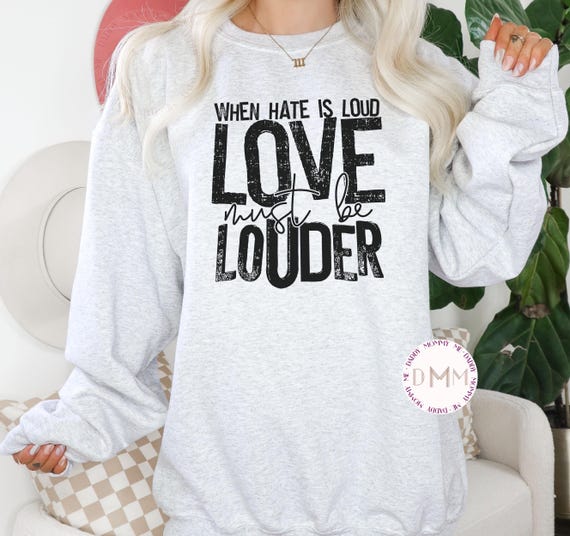When Hate Is Loud Love Must Be Louder Sweatshirt, Inspirational Sweater, Motivational Sweatshirt, Positive Sweater