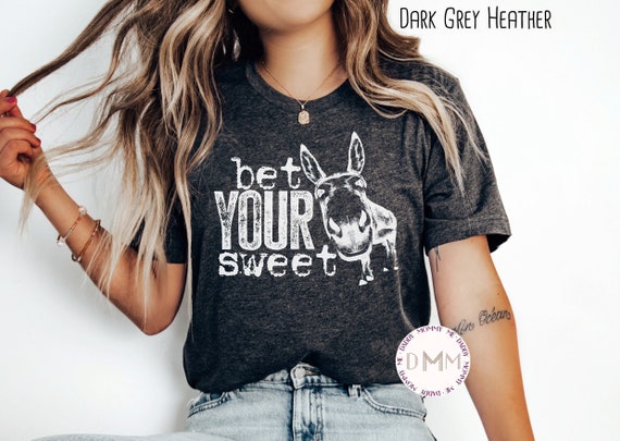 Bet Your Sweet Shirt, Funny Shirt For Her, Funny Women's T Shirt, Funny Shirts With Sayings, Sarcastic Shirt, Shirts for Women, Unisex Tee