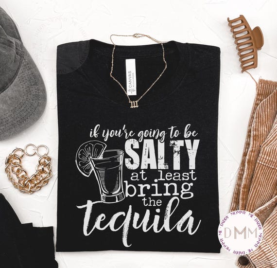 If You're Going To Be Salty At Least Bring The Tequila Shirt, Funny Tequila Shirt, Cinco De Mayo Shirt, Fiesta Shirt, Sarcastic Shirt Drink