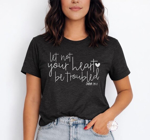 Bible Verse Shirt – John 14:1 Let Not Your Heart Be Troubled - Christian Gift