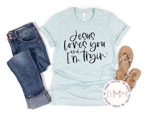 Jesus Loves You I'm Tryin Christian T Shirt Jesus Loves You I'm Tryin Christian T Shirt