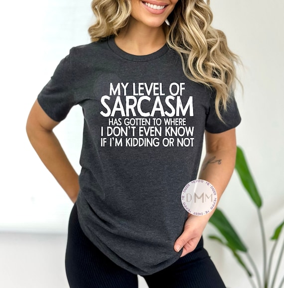 My Level Of Sarcasm Has Gotten To Where I Don't Even Know If I'm Kidding Or Not Shirt, Sarcastic Shirt, Funny Shirts, Unisex Graphic Tee