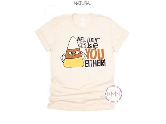 Funny Fall Shirt Well I Don't Like You Either Candy Corn Shirt, Funny Candy Corn Shirt Trendy Fall Shirt Sarcastic Fall Shirt Autumn Tee Mom