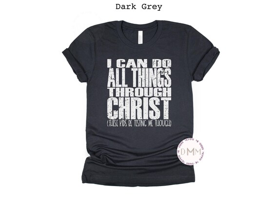 I Can Do All Things Through Christ These Kids Be Testing Me Though Shirt Funny Religious Shirt Funny Christian Shirt Funny Graphic Tees Mom