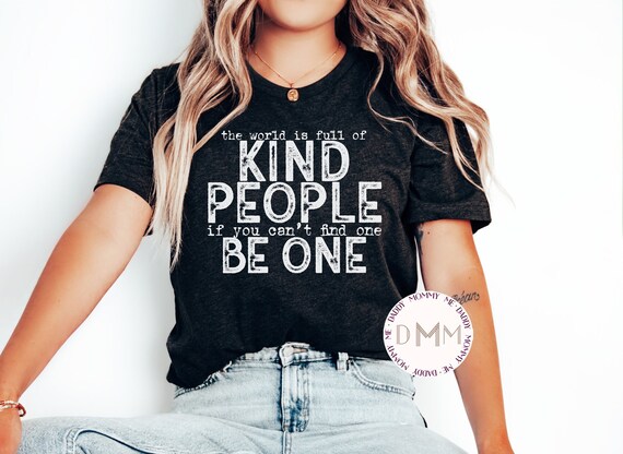 The World Is Full Of Kind People If You Can't Find One Be One Shirt, Be Kind Shirt, Inspirational Shirt, Positive Shirt, Kindness Unisex Tee