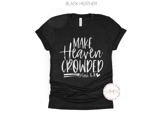 Make Heaven Crowded Shirt Christian Shirt Bible Verse Shirt Religious Shirt Faith Shirt Christian Graphic Tee Spiritual Tee Trendy Religious