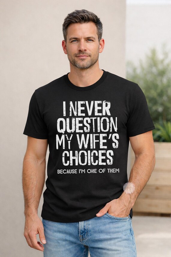 Funny Husband Shirt, I Never Question My Wife’s Choices Shirt, Husband Gift, Anniversary Gift for Him, Funny Marriage Tee, Dad Shirt