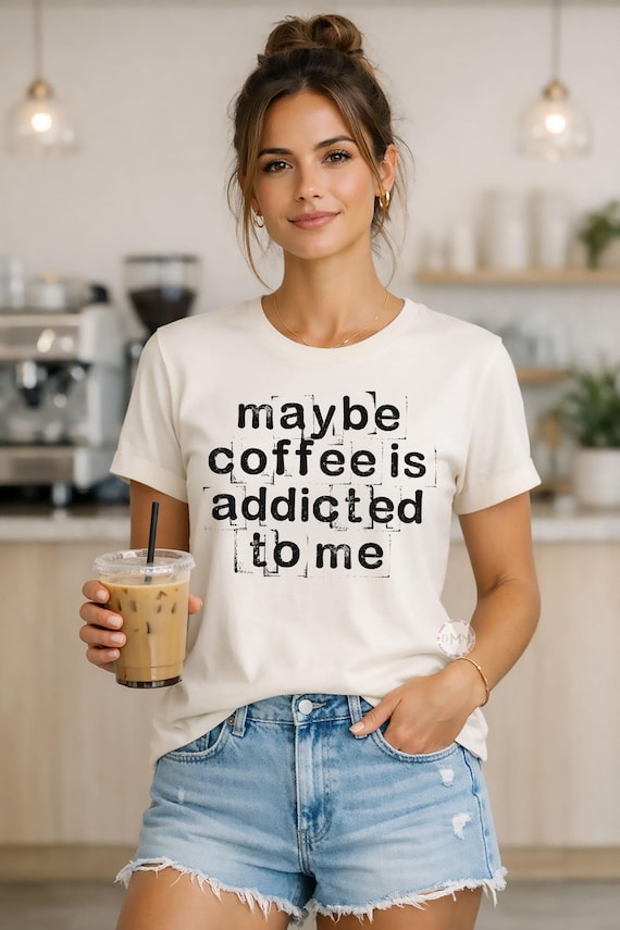 Funny Coffee Shirt, Sarcastic Coffee Lover Graphic Tee, Maybe Addicted To Me
