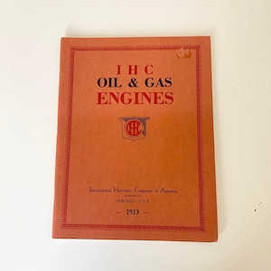 May include: An orange booklet titled "IHC OIL & GAS ENGINES" with red text and a decorative border. The cover includes the International Harvester Company of America logo and the year 1913.