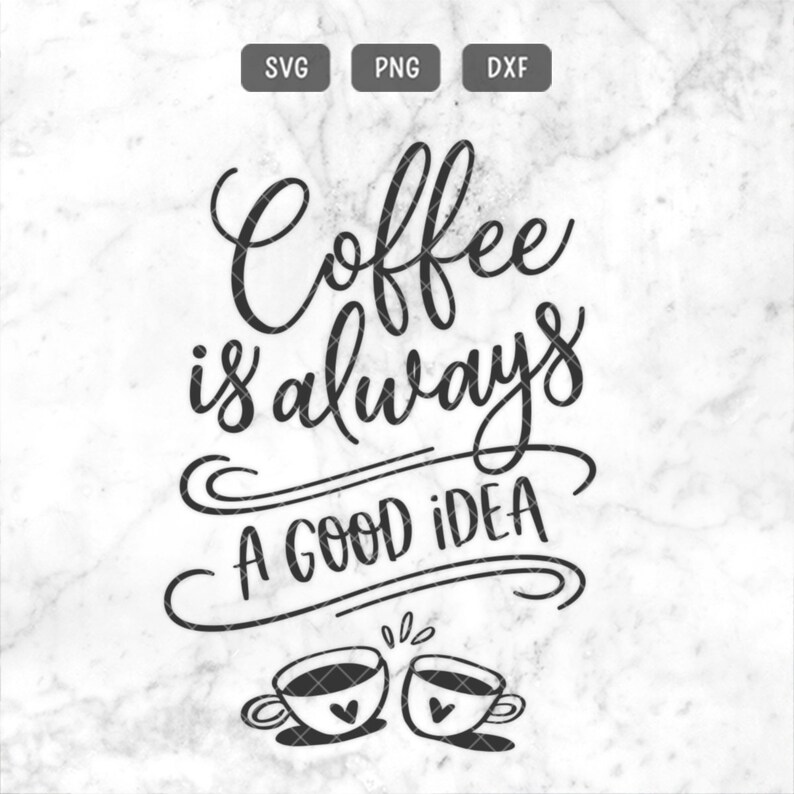 Download Coffee Svg Png Dxf Files Coffee Is Always A Good Idea Svg Etsy
