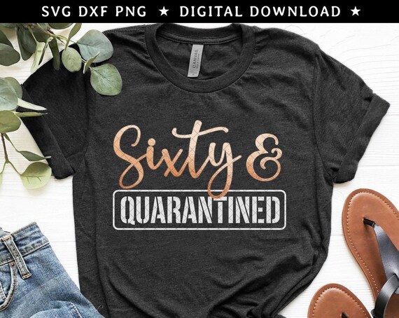 Download Sixty And Quarantined Svg 60th Birthday Svg Png Dxf Happy 60th Etsy