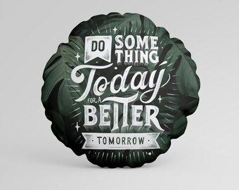 Customised Digital printing Do Something today better Rectangular  Round Square  cushion cover with Cushion Inner Insert Pad