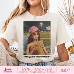 May include: Cream-colored t-shirt with a graphic of a doll wearing a pink cap and sunglasses, holding an iced coffee. The text "literally just a bleacher creature" is below the image. The bottom of the shirt has the text "SVG • PNG • JPG" and "PREMIUM CUT FILES & SUBLIMATION FILES".