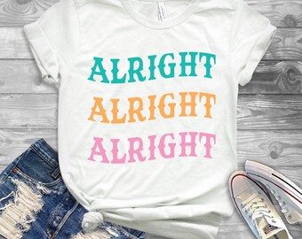 Alright Alright Alright Shirt - Texas Shirt - Austin Texas