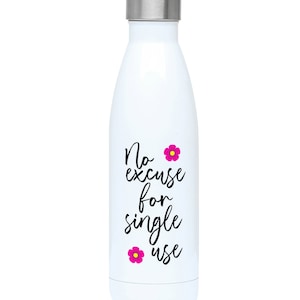 Puede incluir: Botella de agua aislada blanca con tapa plateada. La botella presenta el texto "No excuse for single use" en escritura negra, acentuado con gráficos de flores rosas. Una botella de agua reutilizable.
