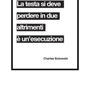 May include: Black and white typography quote on a white background with the text "La testa si deve perdere in due altrimenti &egrave; un'esecuzione" and the author "Charles Bukowski" below. The text is in Italian. The image also includes the text "FormaSostanza" in red.