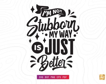 I'm Not Stubborn My Way is Just Better SVG Clip Art