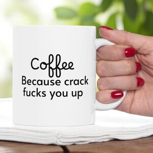 Coffee Because Crack F*cks You Up Mug,  Funny Sarcastic White Ceramic Coffee Cup | Dark Humor Gift for Coffee Addicts | 11oz