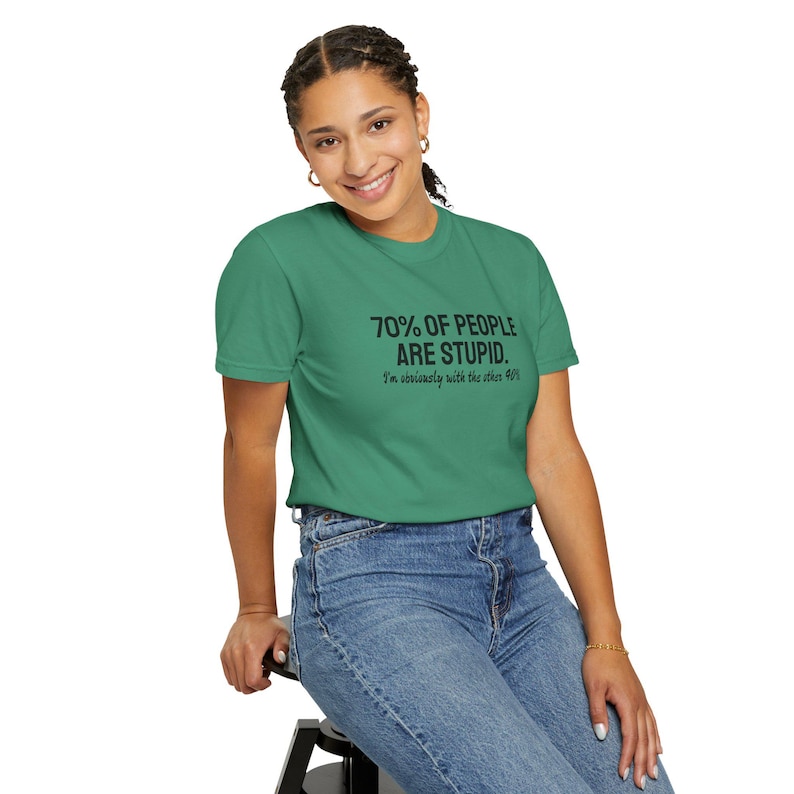 Sarcasm at its Best: 70 Percent of People Are Stupid. I'm Obviously with the Other 40 Percent; Unisex Tee image 5
