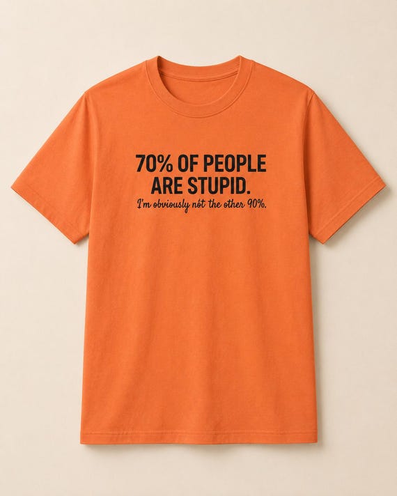 Sarcasm at its Best: 70 Percent of People Are Stupid. I'm Obviously with the Other 40 Percent; Unisex Tee