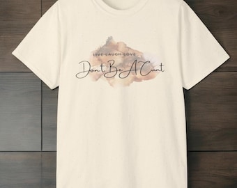 Live, Laugh, Love - Don’t Be a Cunt | Unisex Ultra Cotton Tee