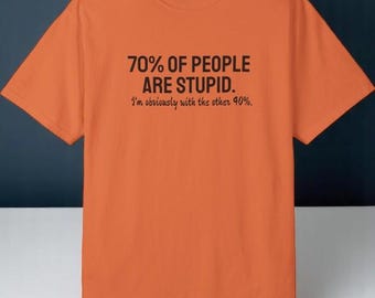 Sarcasm at its Best: 70 Percent of People Are Stupid. I'm Obviously with the Other 40 Percent; Unisex Tee