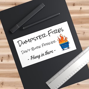 Dumpster Fires Don&#39;t Burn Forever, Hang In There- Office, Workplace Humor, Bumper Stickers