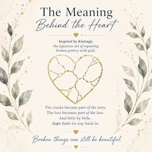 May include: A cream-colored graphic featuring a central gold-lined heart with cracks, framed by watercolor-style green leaves. Text reads: The Meaning Behind the Heart, Inspired by Kintsugi, The cracks become part of the story, The loss becomes part of the love, And little by little, hope finds its way back in, Broken things can still be beautiful.
