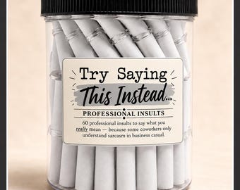 May include: A clear plastic jar with a black ribbed lid filled with white paper scrolls. The label reads: Try Saying This Instead... PROFESSIONAL INSULTS 60 professional insults to say what you really mean — because some coworkers only understand sarcasm in business casual.