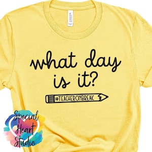 May include: Yellow t-shirt with black text that reads "what day is it?" and a black and white drawing of a pencil with the text "#TEACHERONBREAK" underneath.