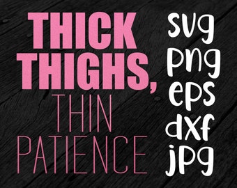 Thick Thighs, Thin Patience svg dxf eps png jpg Instant Download For Cricut / Silhouette / Desktop Cutters
