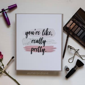 You're Like Really Pretty - Paper Print - Wall Art Home Decor - Make Up Room Art