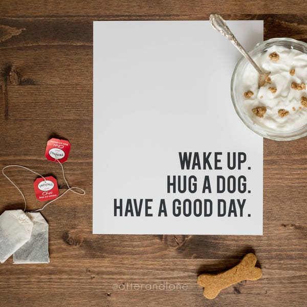 Wake Up. Hug A Dog. Have A Good Day. - Digital File - Wall Art Home Decor for Dog Lovers