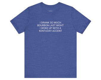 Funny Bourbon T-Shirt, Kentucky Accent Whiskey Shirt, Bourbon Lover Gift for Men, Sarcastic Drinking Tee, Unisex Heather Blue Bar Apparel