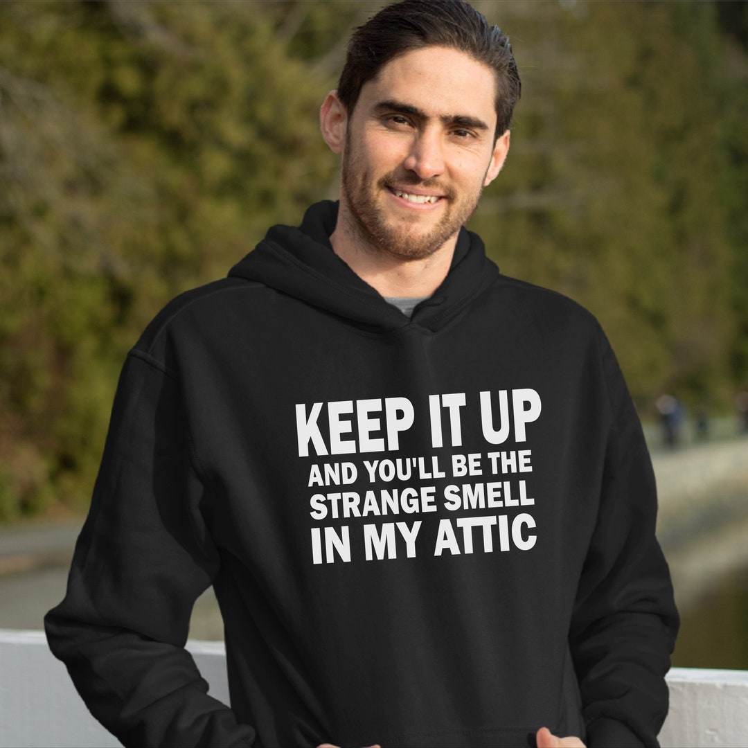 Strange Smell in My Attic keep It Up Offensive Hooded Sweatshirt or