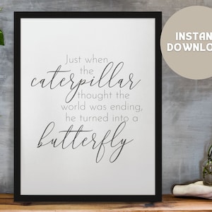 Quotes About Life Wall Art, Just When The Caterpillar Thought The World Was Ending He Turned Into A Butterfly Printable Quote Art