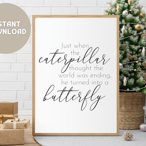Quotes About Life Printable Wall Art Christmas Gift, Just When The Caterpillar Thought The World Was Ending He Turned Into A Butterfly