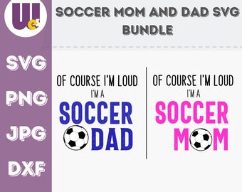 Of Course I’m Loud I’m a Soccer Mom/Of Course I’m Loud I’m a Soccer Dad 2 Pack SVG Bundle | Printable svg, png, jpg, and dxf Files