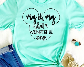 My Oh My What a wonderful day Disney Women shirts Disney shirt Disney family vacation shirts Women Disneyland shirt Disney bound shirt