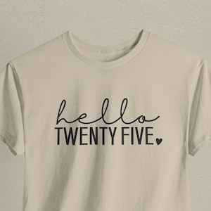 25th Birthday Tee, Hello Twenty Five Birthday Shirt, Woman Birthday, Gift for Her, Celebration T-Shirt, Turning 25, Twenty Something Era