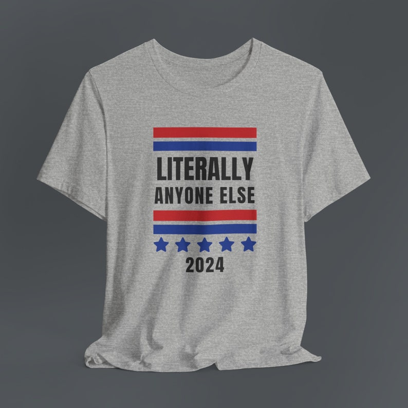 Literally Anyone Else 2024 Election Shirt, Presidential Election 2024