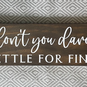 Don&#39;t You Dare Settle For Fine Wood Sign