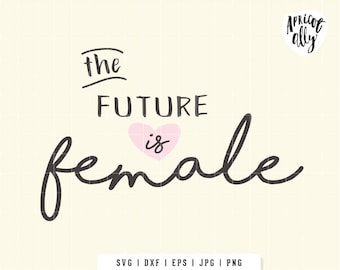 The Future is Female SVG, The Future is Female printable, Cutting file, PNG, Eps, Jpeg, dxf, Instant Download - A004