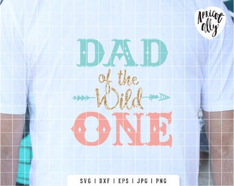 Dad SVG, Dad T Shirt SVG, First birthday, Dad of the Wild One, Tshirt svg, Cutting file sag, Daddy svg - Instant Download - K047
