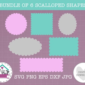 May include: A digital bundle of 6 scalloped shapes in pink, teal, and gray, including a circle, square, oval, and rectangles. The image features the text BUNDLE OF 6 SCALLOPED SHAPES, SVG PNG EPS DXF JPG, and DIGITAL DOWNLOAD with a heart icon.