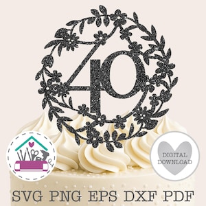 May include: A black glitter cake topper with the number 40, surrounded by a floral wreath. The topper is placed on a white frosted cake. The bottom of the image has the text "SVG PNG EPS DXF PDF".