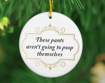 These Pants Aren't Going to Poop Themselves Tree Ornament - Funny Crude Humor Christmas Ornaments for friends, Meme Gag Gift
