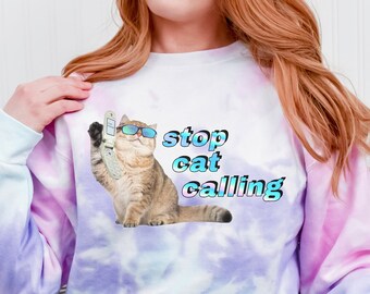 Stop Cat Calling Tie-Dye Sweatshirt - Feminist Pun Graphic Sweatshirt, Cat Meme Long Sleeve Shirt for Women, Funny Gift for Sister